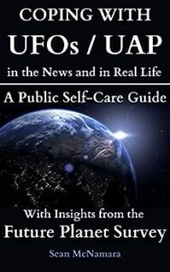 COPING WITH UFOs / UAP: in the News and in Real Life A Public Self-Care Guide With Insights from the Future Planet Survey